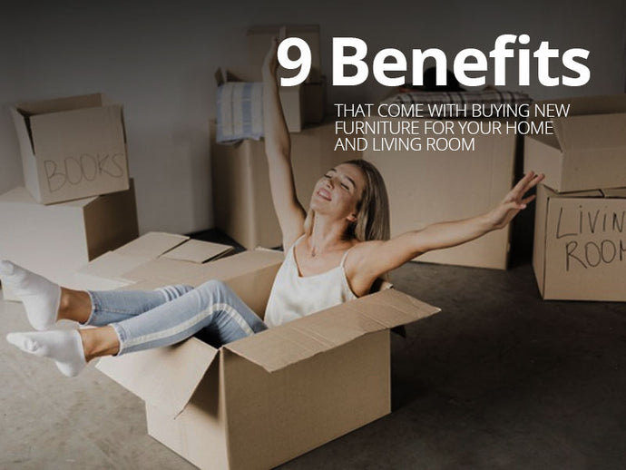 9 BENEFITS THAT COME WITH BUYING NEW FURNITURE FOR YOUR HOME AND LIVING ROOM