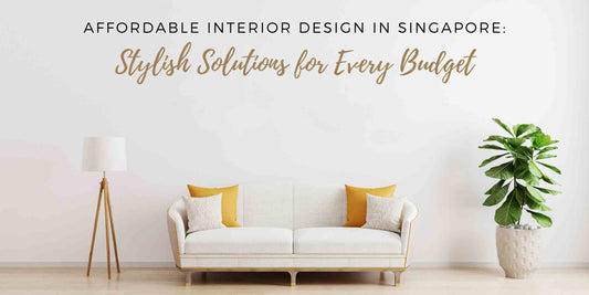 Affordable Interior Design in Singapore: Stylish Solutions for Every Budget